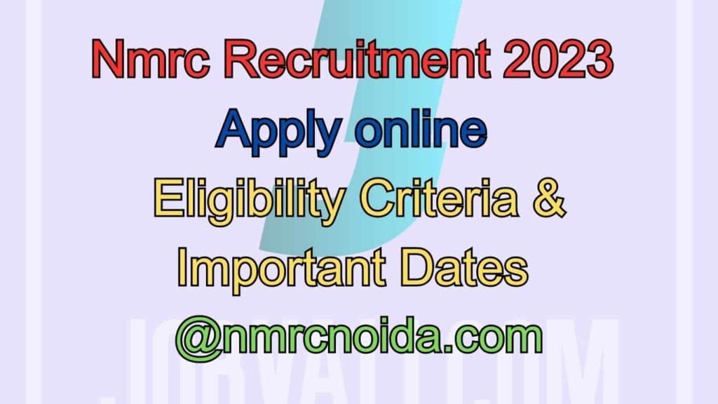 Nmrc Recruitment 2023, Apply online, Eligibility Criteria & Important Dates @ nmrcnoida.com